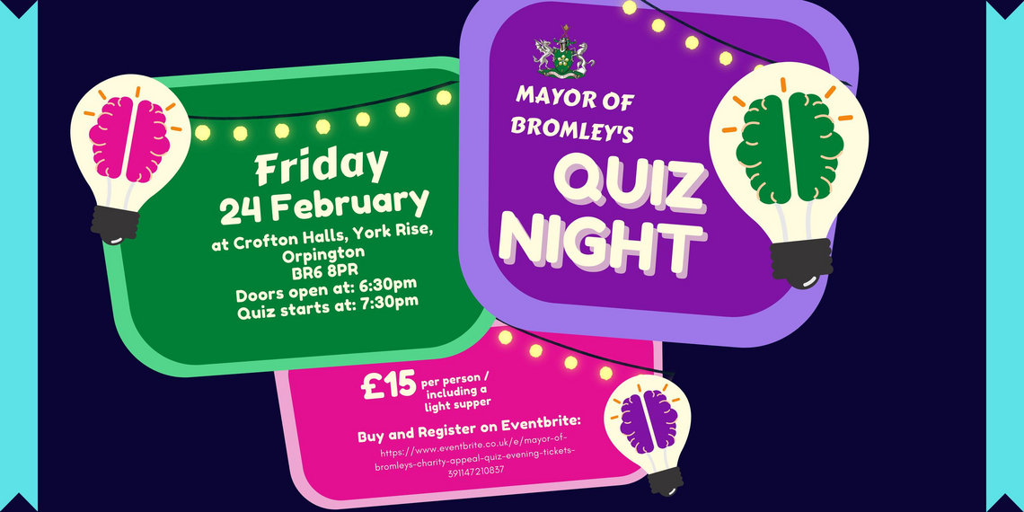 Image with text: Mayor of Bromley's Quiz Night, Friday 24th February at Crofton Halls, York Rise, Orpington, BR6 8PR, Doors open at 6:30pm, Quiz starts at 7:30pm, £15 per person including a light supper. Buy and register on Eventbrite